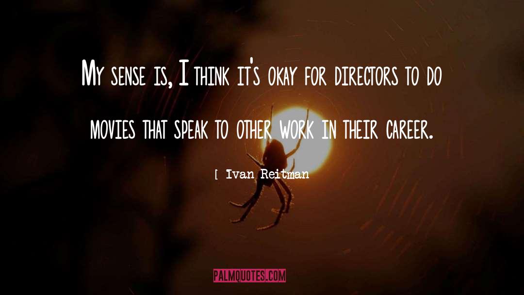 Ivan Reitman Quotes: My sense is, I think