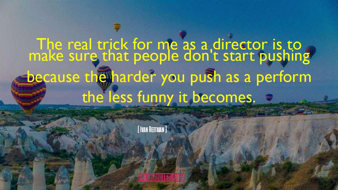 Ivan Reitman Quotes: The real trick for me