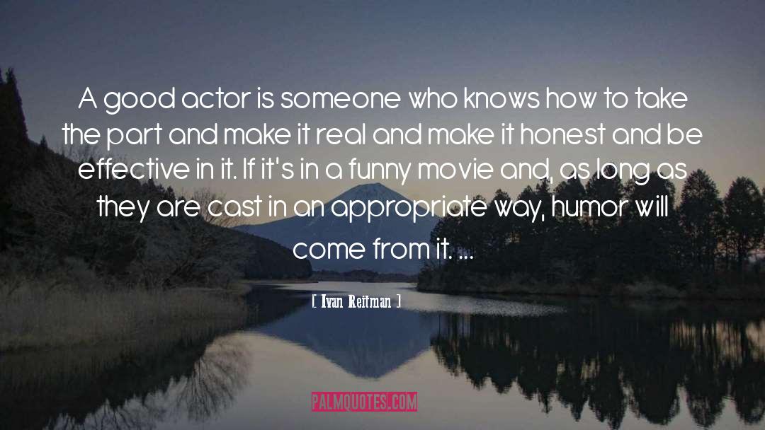 Ivan Reitman Quotes: A good actor is someone