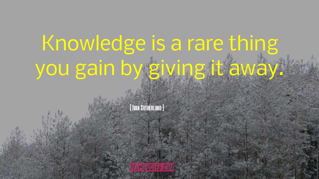 Ivan Sutherland Quotes: Knowledge is a rare thing