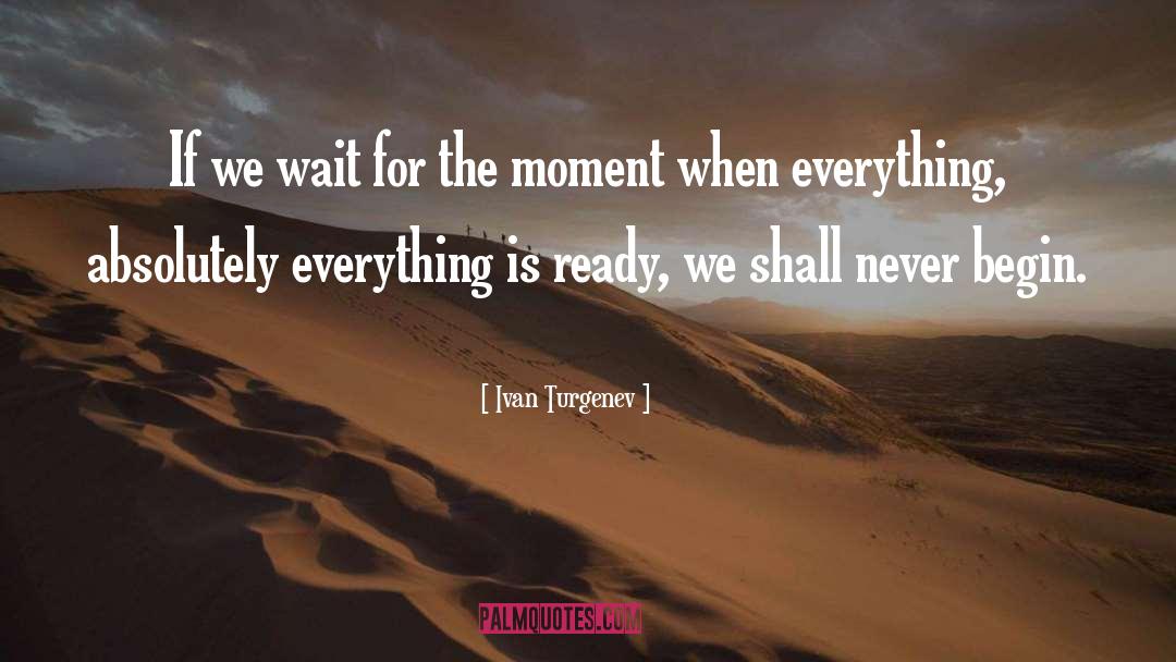 Ivan Turgenev Quotes: If we wait for the