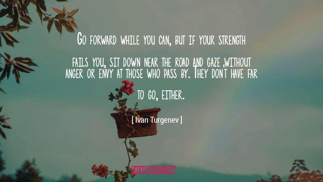 Ivan Turgenev Quotes: Go forward while you can,