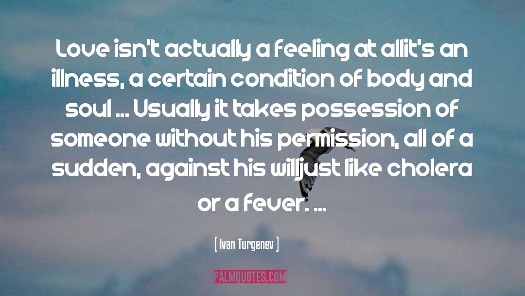 Ivan Turgenev Quotes: Love isn't actually a feeling