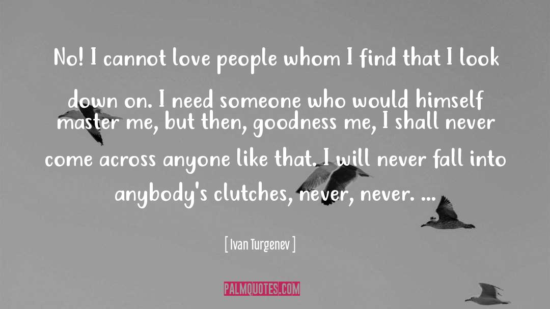 Ivan Turgenev Quotes: No! I cannot love people