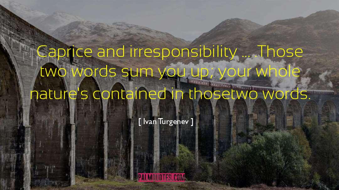 Ivan Turgenev Quotes: Caprice and irresponsibility ... .<br>Those