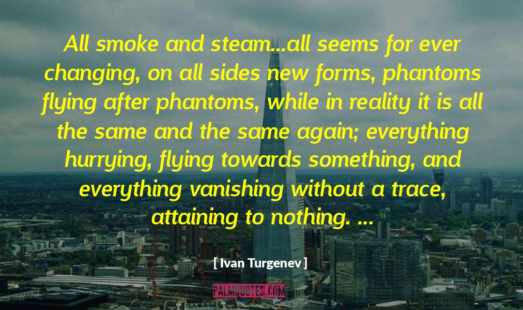 Ivan Turgenev Quotes: All smoke and steam...all seems