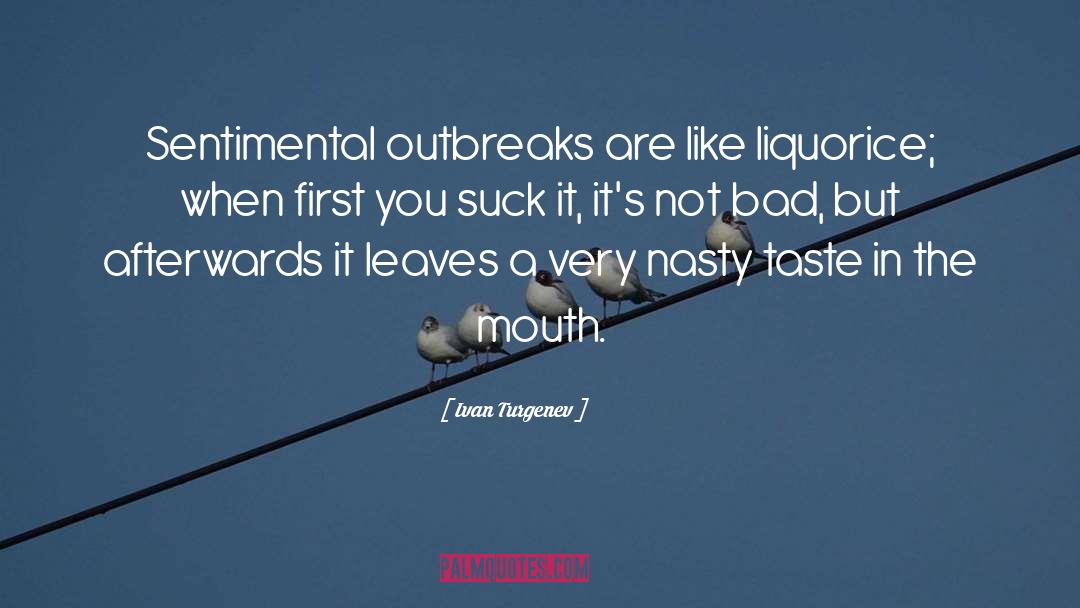 Ivan Turgenev Quotes: Sentimental outbreaks are like liquorice;