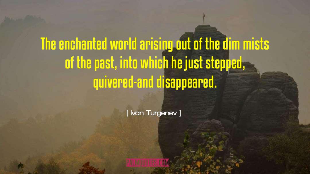 Ivan Turgenev Quotes: The enchanted world arising out