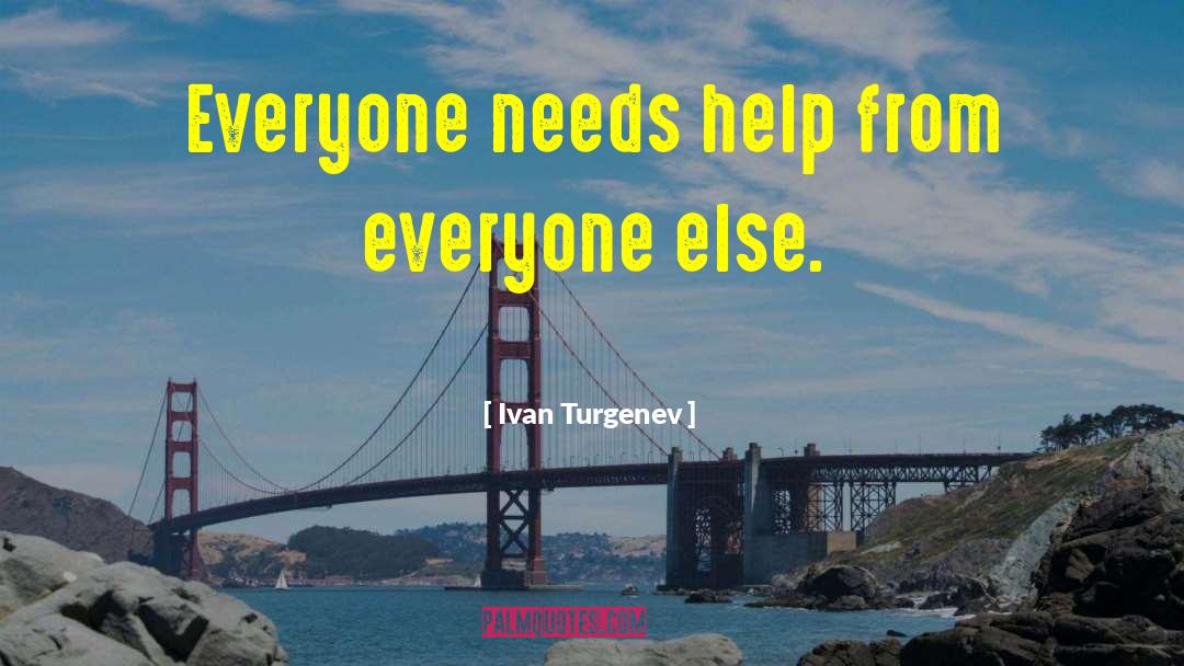 Ivan Turgenev Quotes: Everyone needs help from everyone