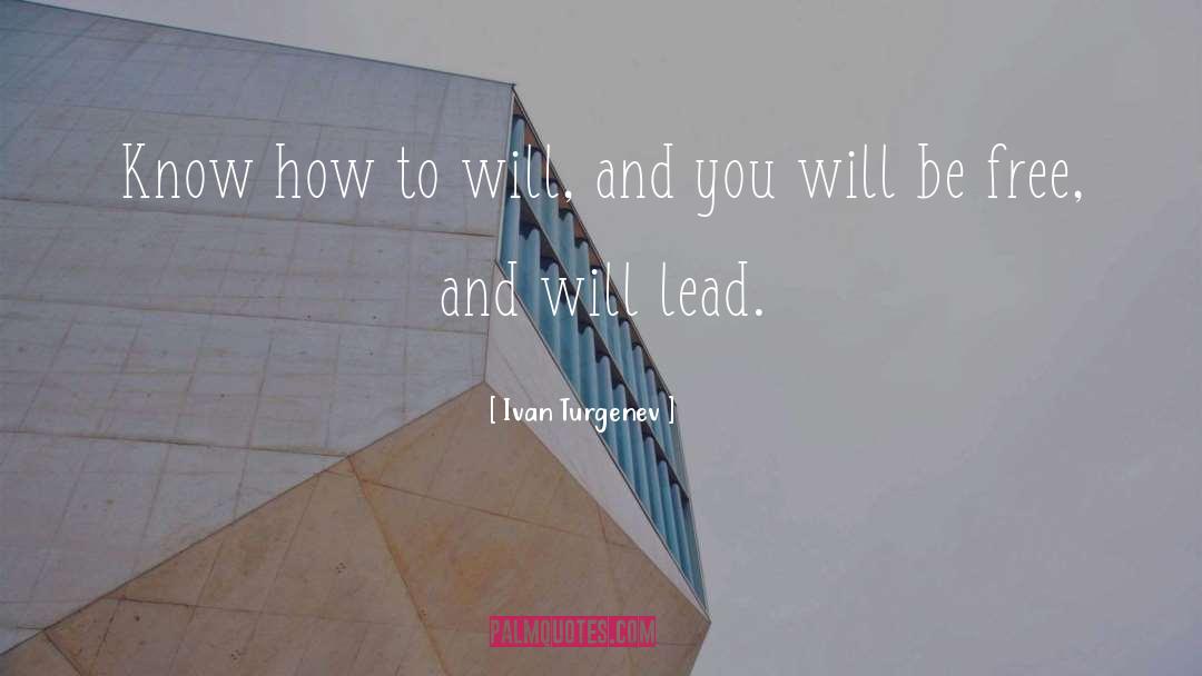 Ivan Turgenev Quotes: Know how to will, and