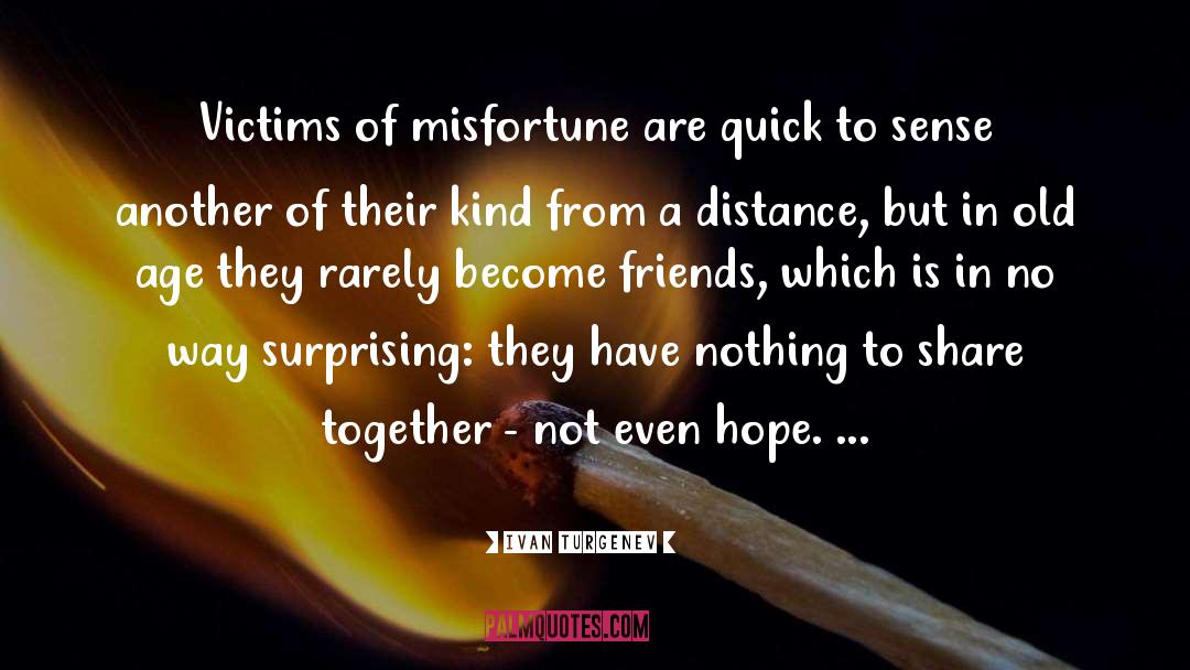 Ivan Turgenev Quotes: Victims of misfortune are quick