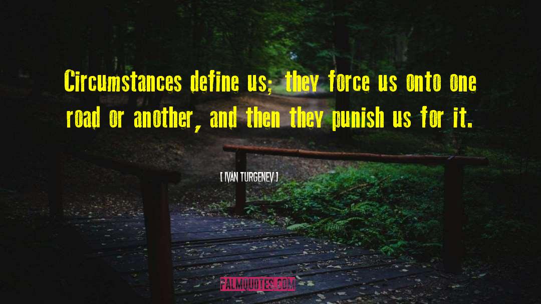 Ivan Turgenev Quotes: Circumstances define us; they force