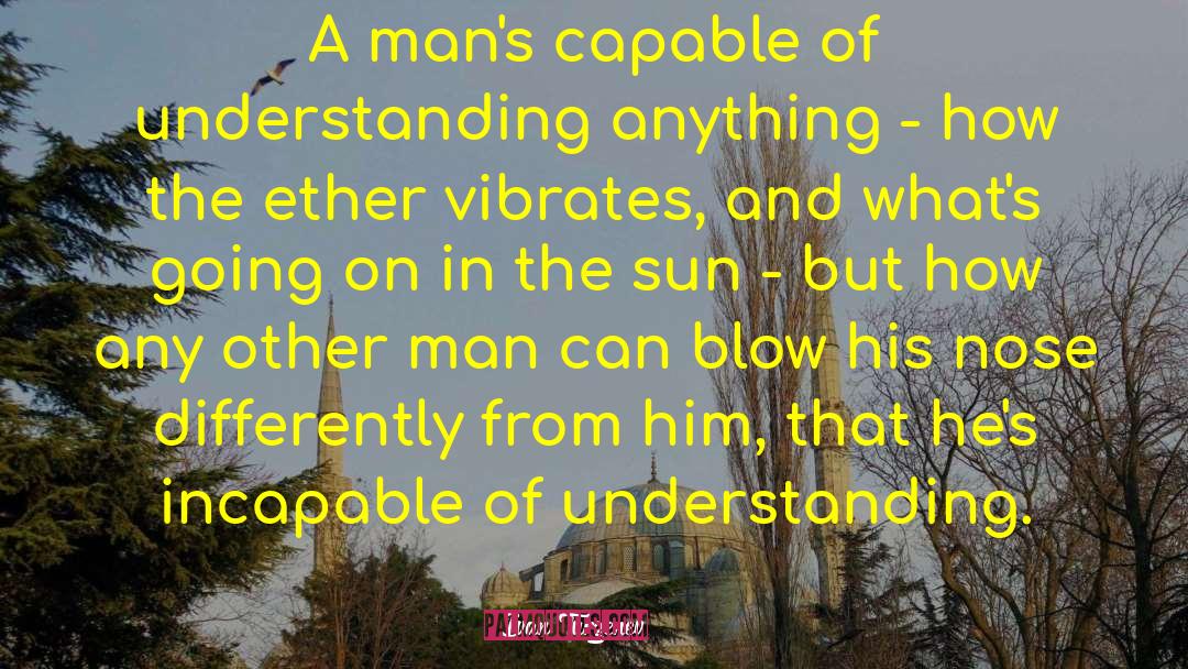 Ivan Turgenev Quotes: A man's capable of understanding