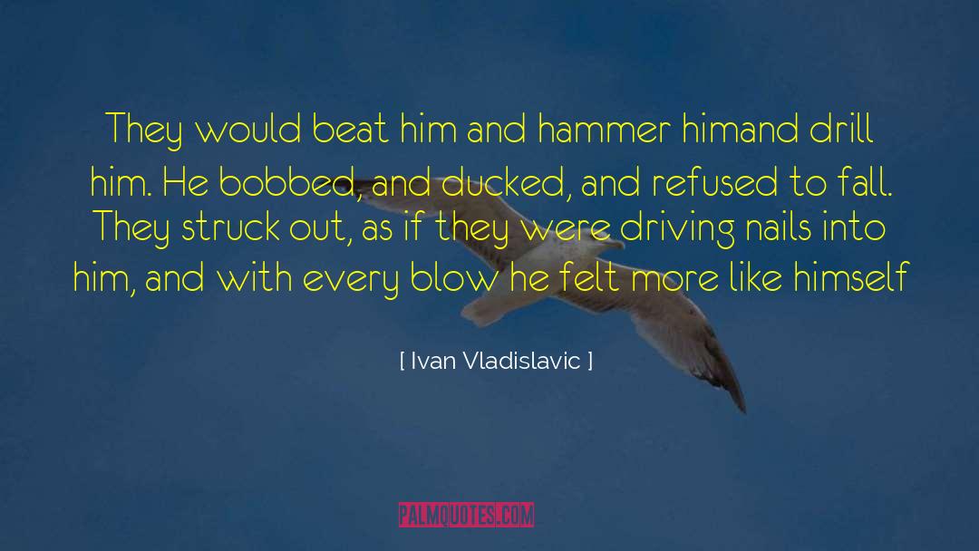 Ivan Vladislavic Quotes: They would beat him and