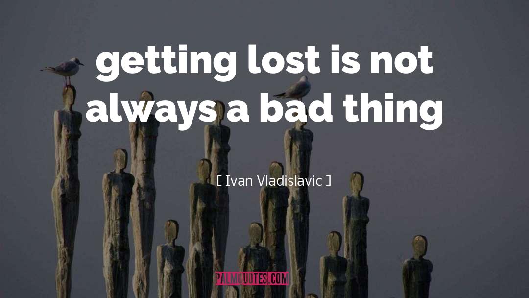 Ivan Vladislavic Quotes: getting lost is not always