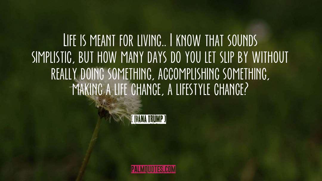 Ivana Trump Quotes: Life is meant for living..