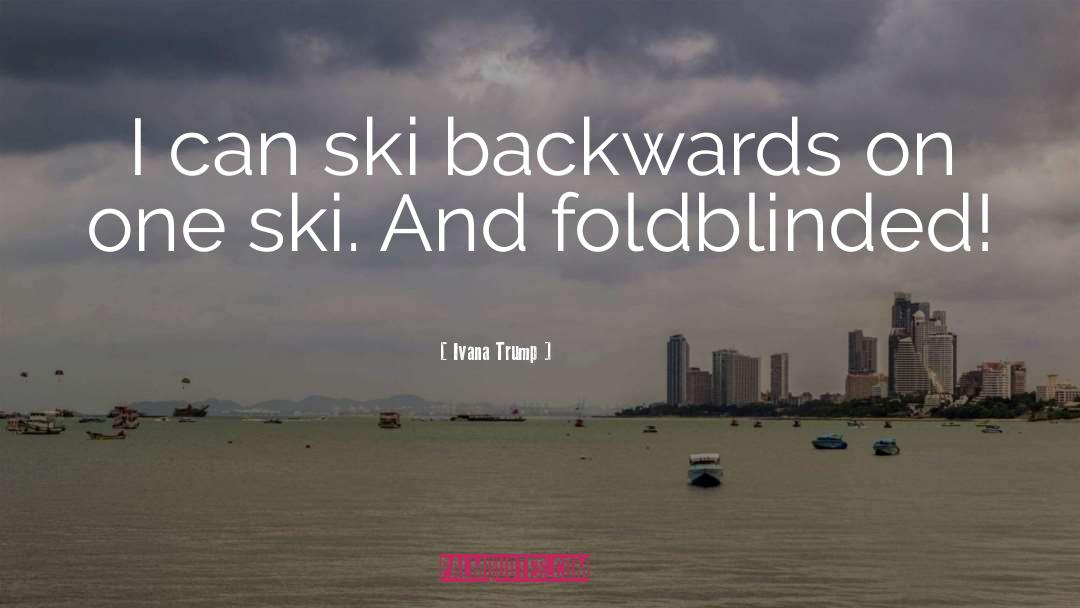 Ivana Trump Quotes: I can ski backwards on