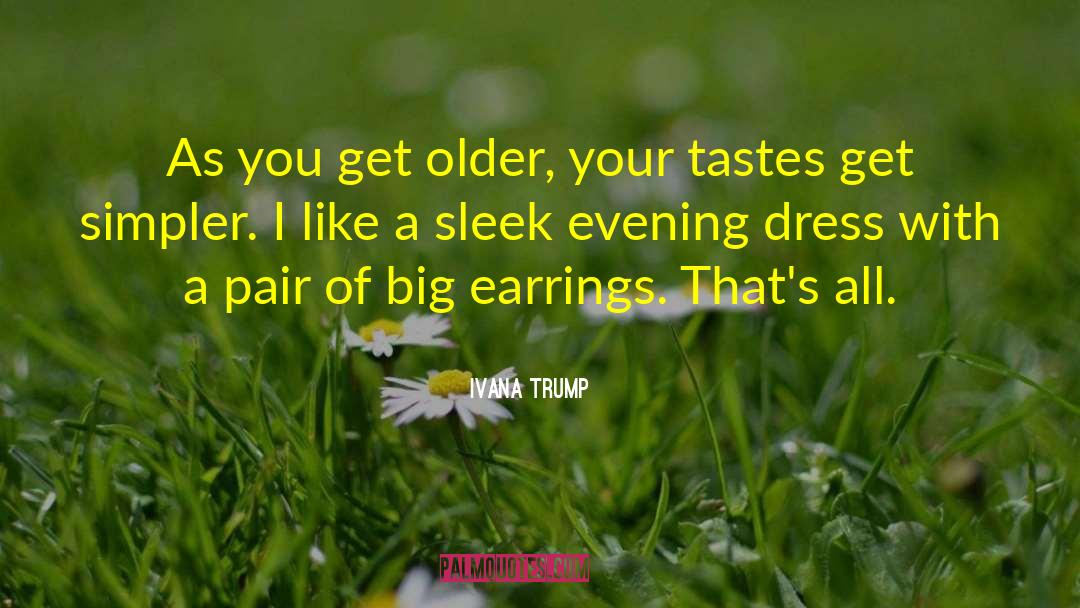 Ivana Trump Quotes: As you get older, your