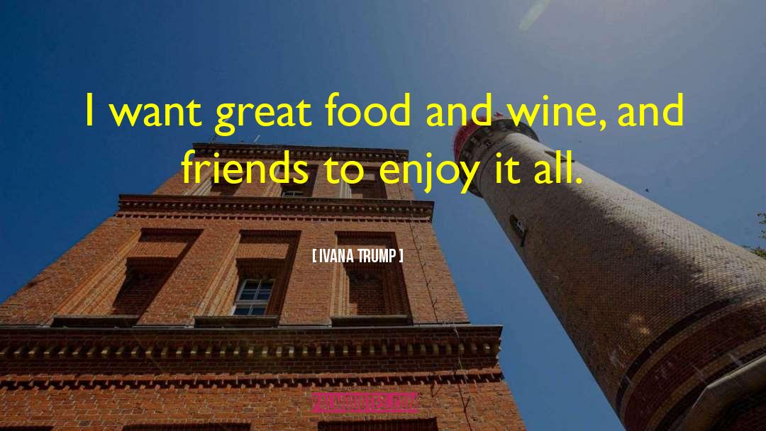 Ivana Trump Quotes: I want great food and