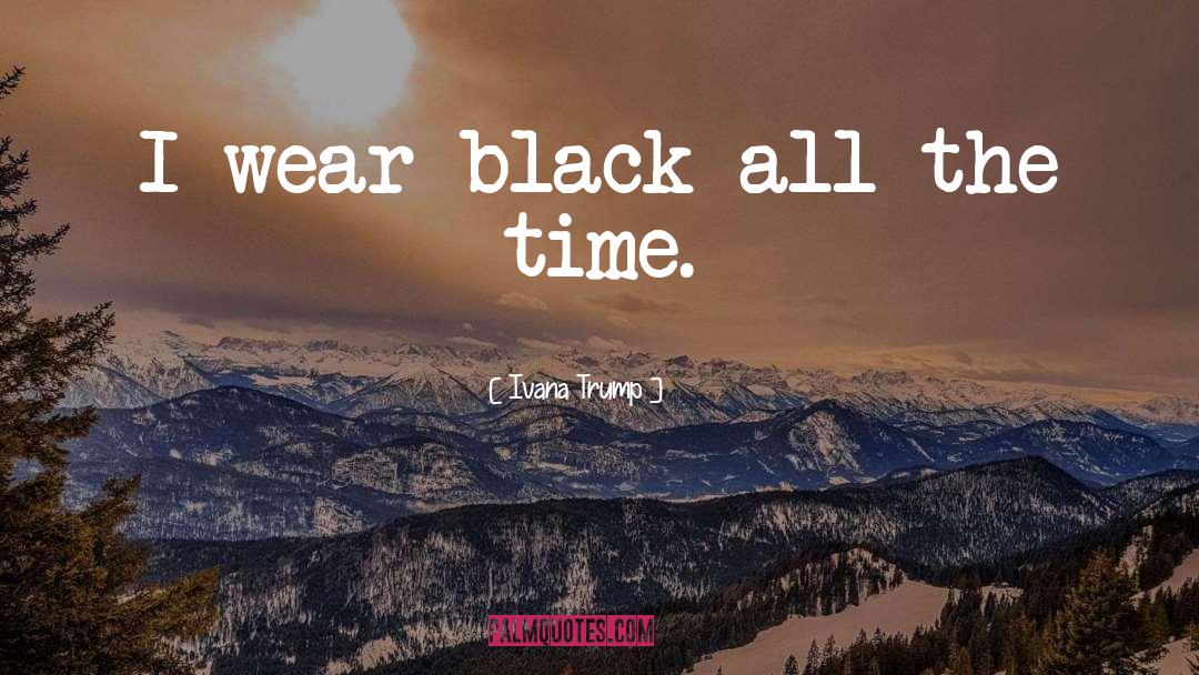 Ivana Trump Quotes: I wear black all the