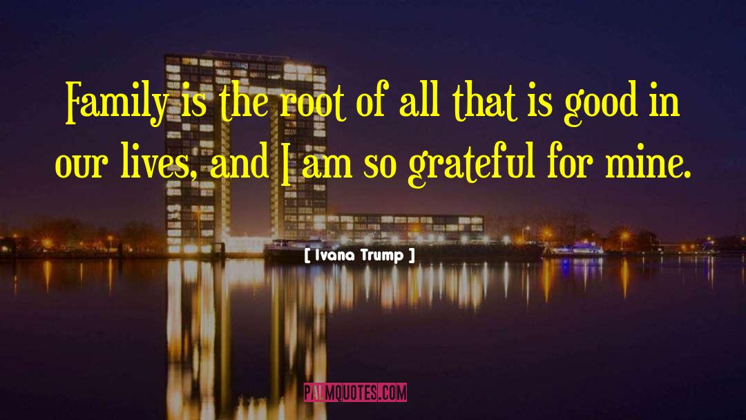 Ivana Trump Quotes: Family is the root of