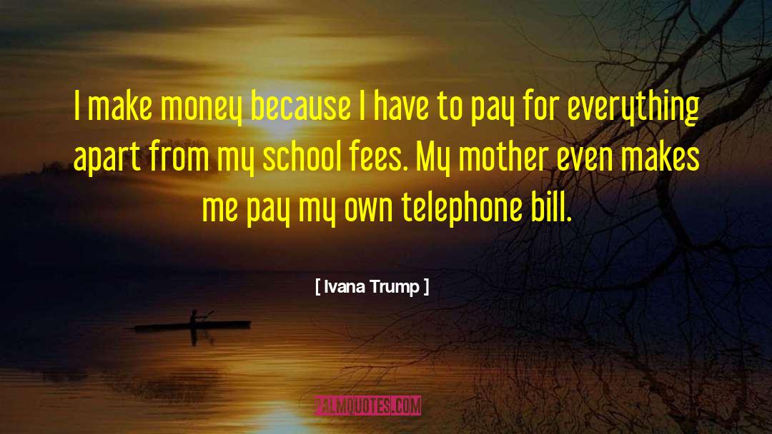 Ivana Trump Quotes: I make money because I