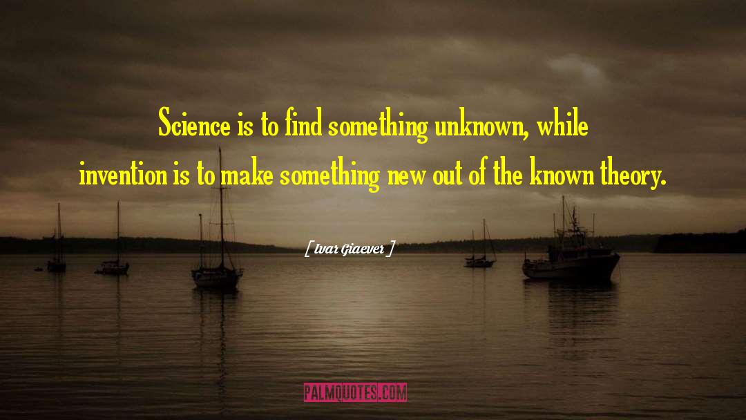 Ivar Giaever Quotes: Science is to find something