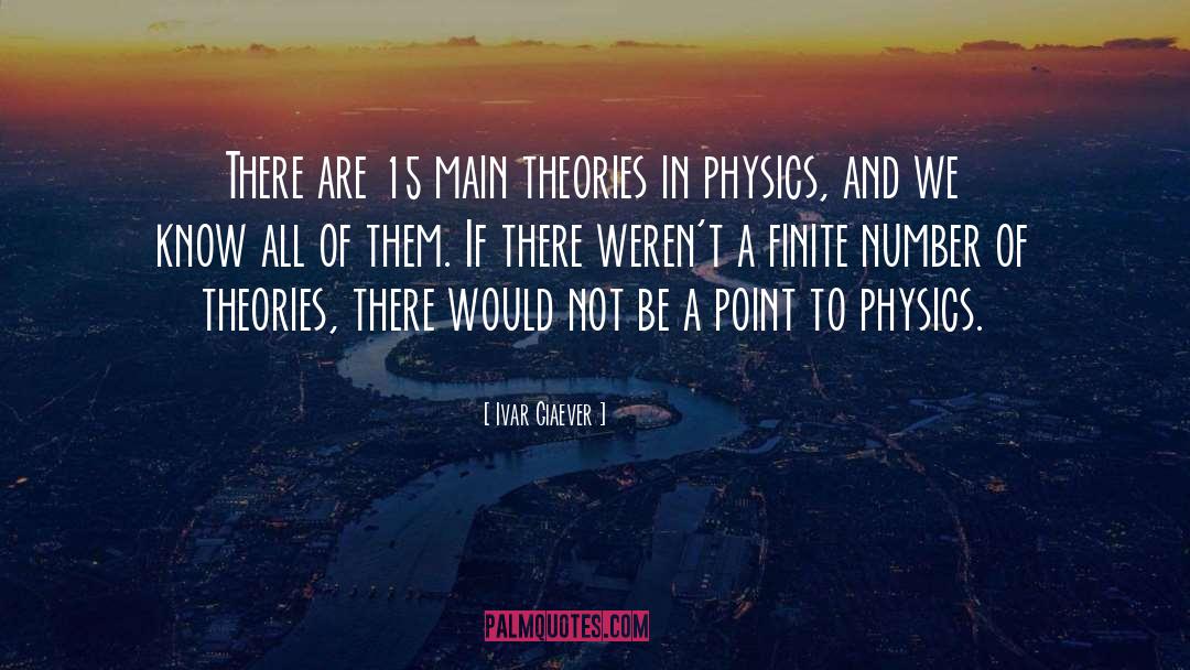 Ivar Giaever Quotes: There are 15 main theories