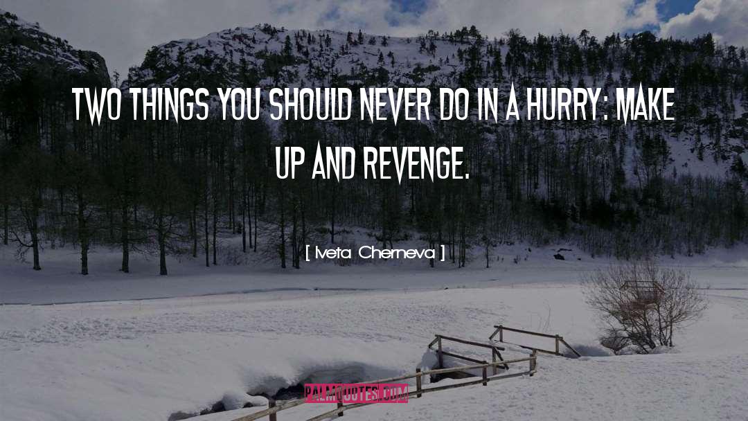 Iveta Cherneva Quotes: Two things you should never