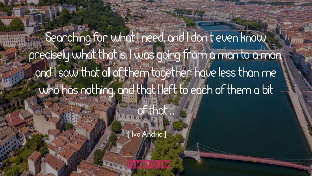Ivo Andric Quotes: Searching for what I need,