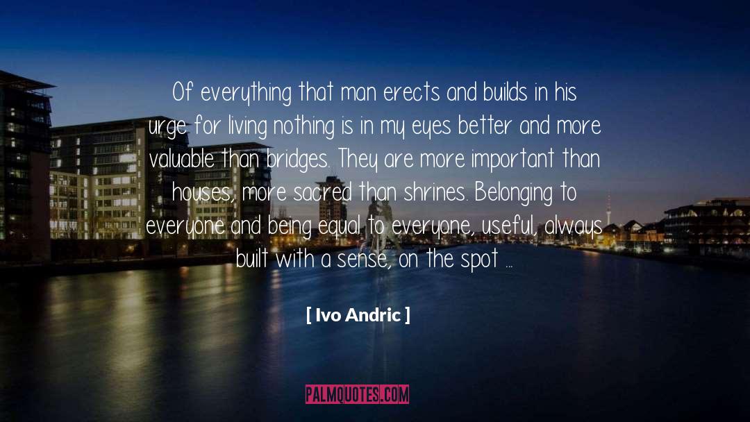 Ivo Andric Quotes: Of everything that man erects