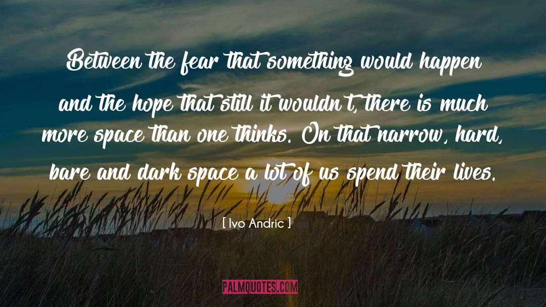 Ivo Andric Quotes: Between the fear that something