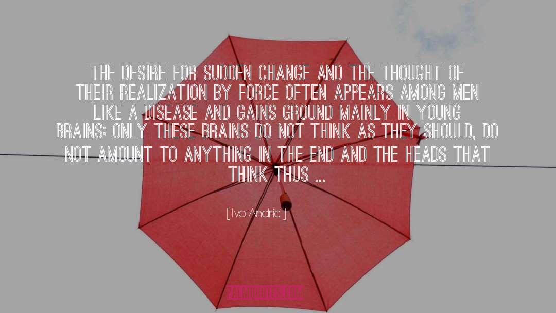 Ivo Andric Quotes: The desire for sudden change