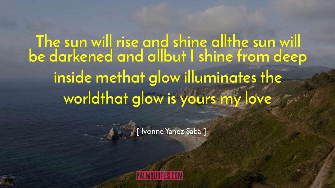Ivonne Yanez Saba Quotes: The sun will rise and