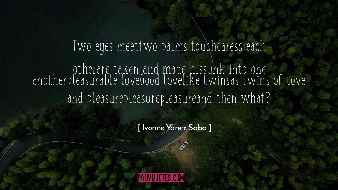 Ivonne Yanez Saba Quotes: Two eyes meet<br>two palms touch<br>caress