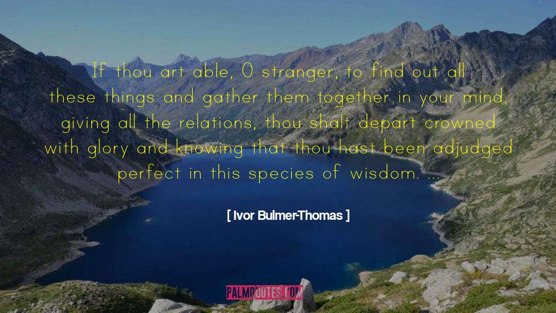 Ivor Bulmer-Thomas Quotes: If thou art able, O