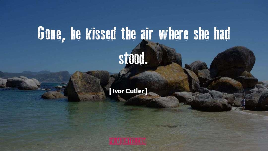 Ivor Cutler Quotes: Gone, he kissed the air