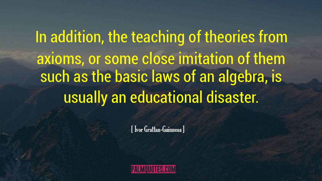 Ivor Grattan-Guinness Quotes: In addition, the teaching of