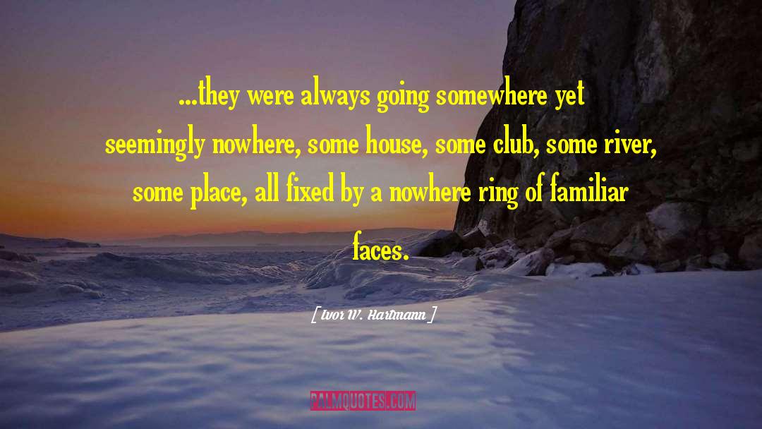 Ivor W. Hartmann Quotes: ...they were always going somewhere