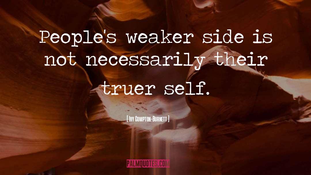 Ivy Compton-Burnett Quotes: People's weaker side is not