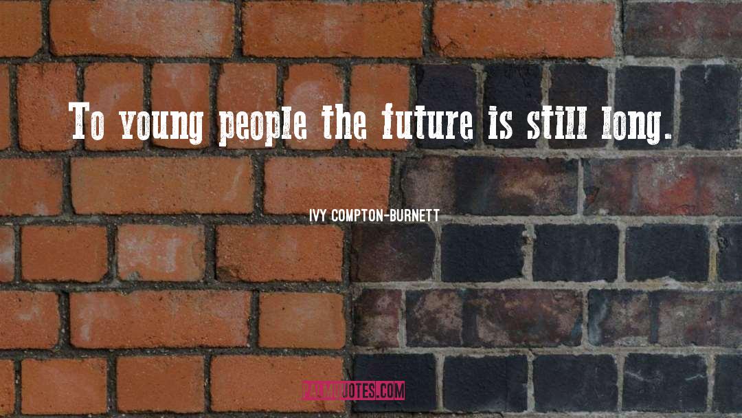 Ivy Compton-Burnett Quotes: To young people the future