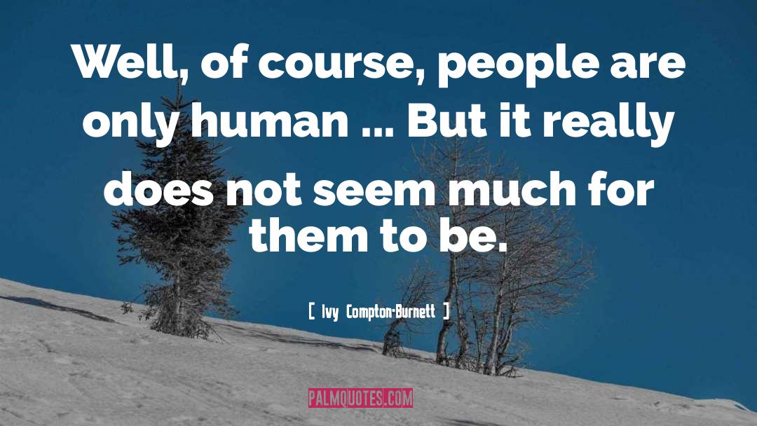 Ivy Compton-Burnett Quotes: Well, of course, people are