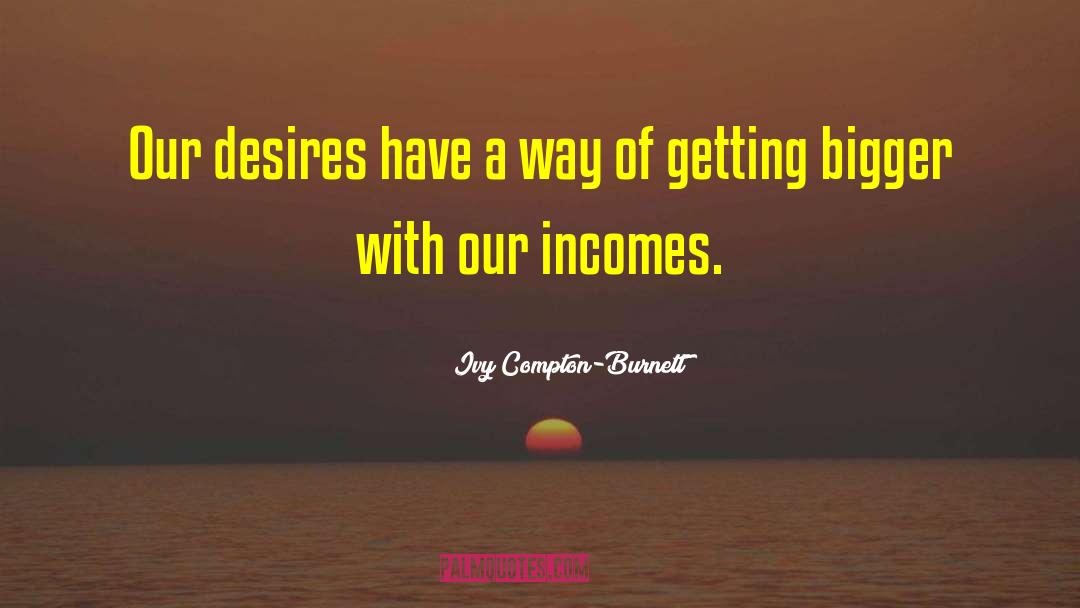 Ivy Compton-Burnett Quotes: Our desires have a way