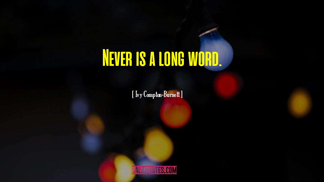 Ivy Compton-Burnett Quotes: Never is a long word.