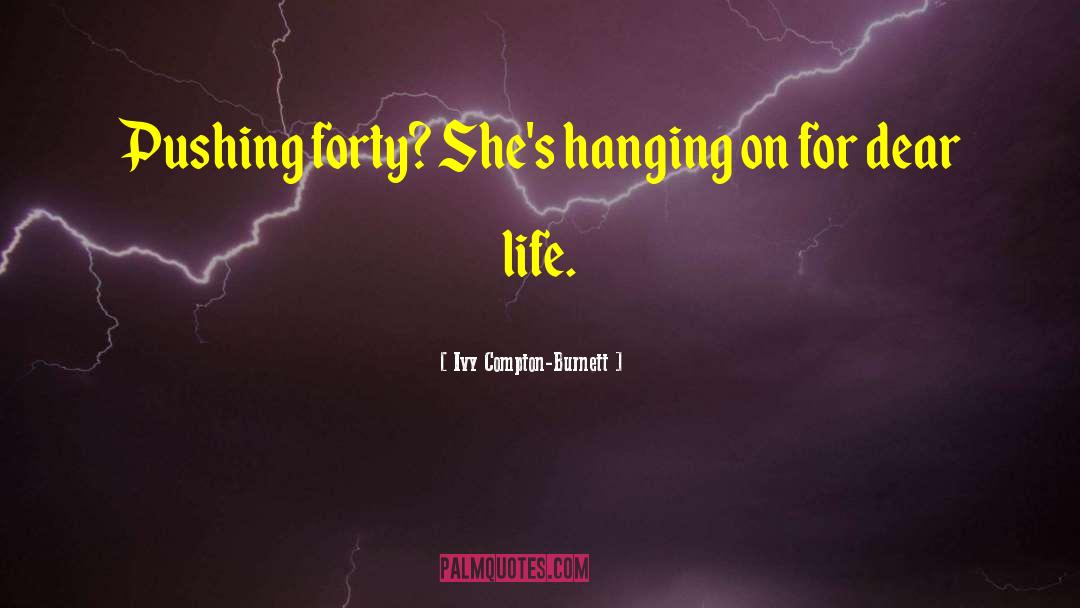 Ivy Compton-Burnett Quotes: Pushing forty? She's hanging on