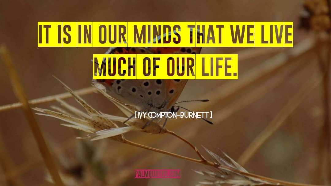 Ivy Compton-Burnett Quotes: It is in our minds