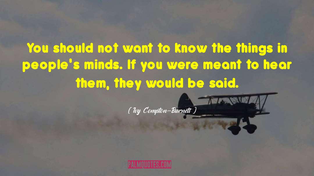Ivy Compton-Burnett Quotes: You should not want to