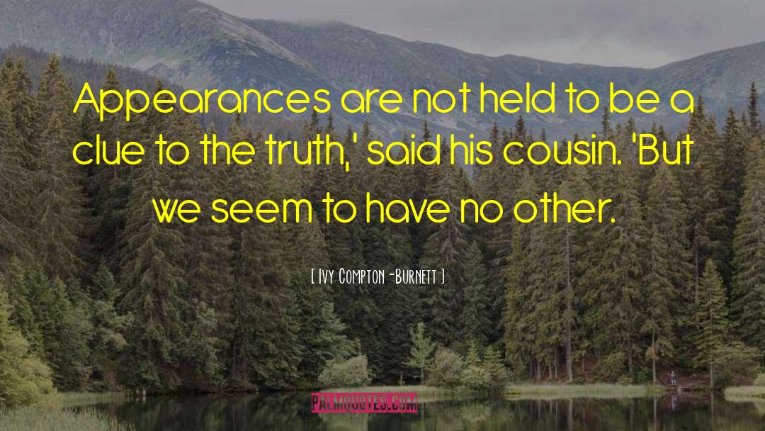 Ivy Compton-Burnett Quotes: Appearances are not held to