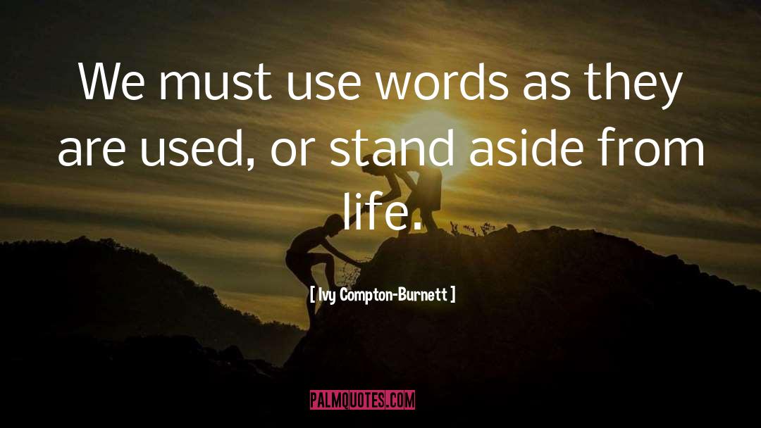 Ivy Compton-Burnett Quotes: We must use words as