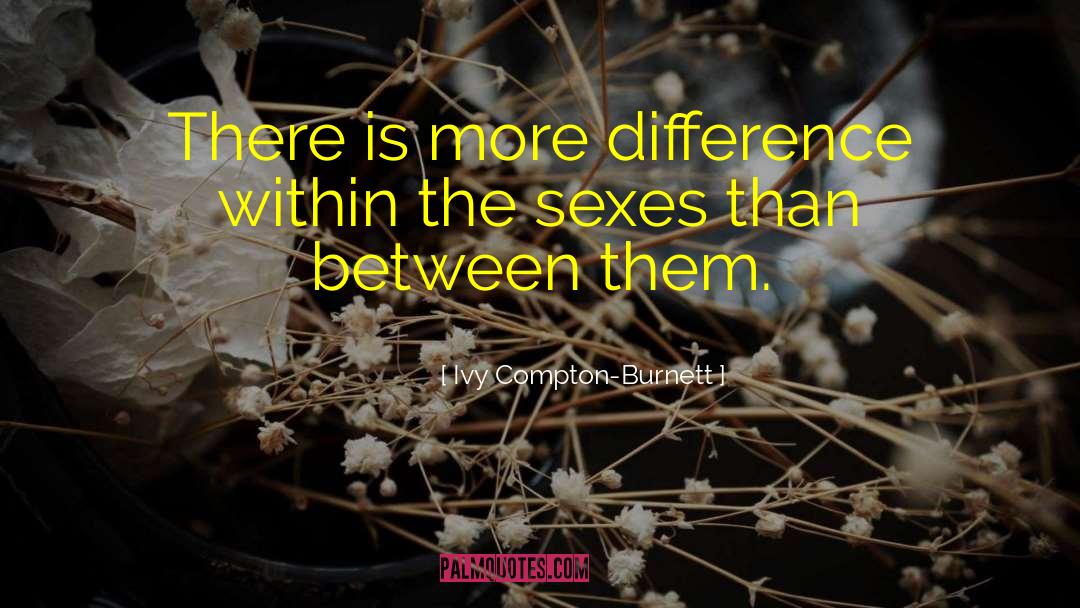 Ivy Compton-Burnett Quotes: There is more difference within